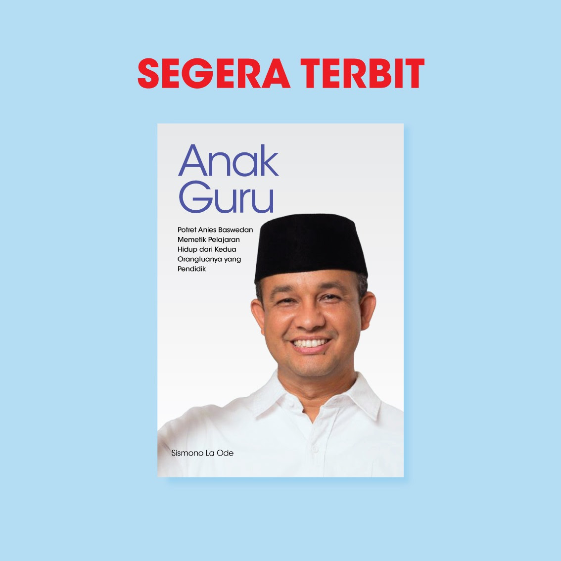 Anies, Anak Guru yang Mengubah Guru Oleh: Sismono La Ode