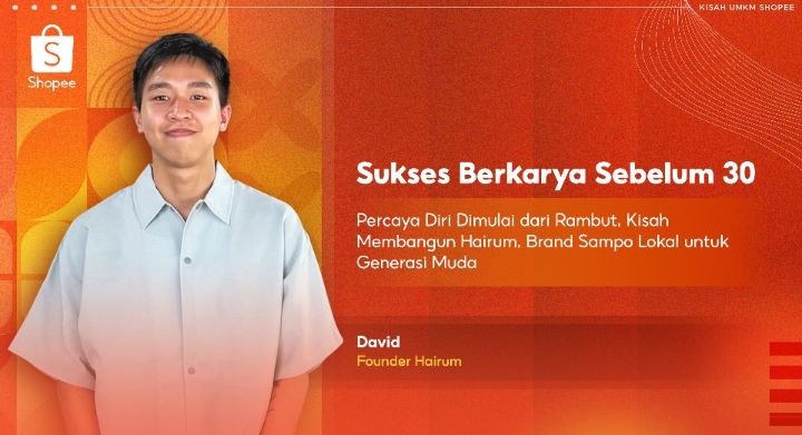 Sukses Berkarya Sebelum 30: Percaya Diri Dimulai dari Rambut, Kisah David Membangun Hairum, Brand Sampo Lokal untuk Generasi Muda