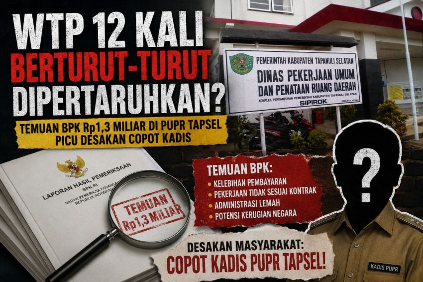 WTP 12 Kali Berturut-Turut Dipertaruhkan? Temuan BPK Rp1,3 Miliar di PUPR Tapsel Picu Desakan Copot Kadis