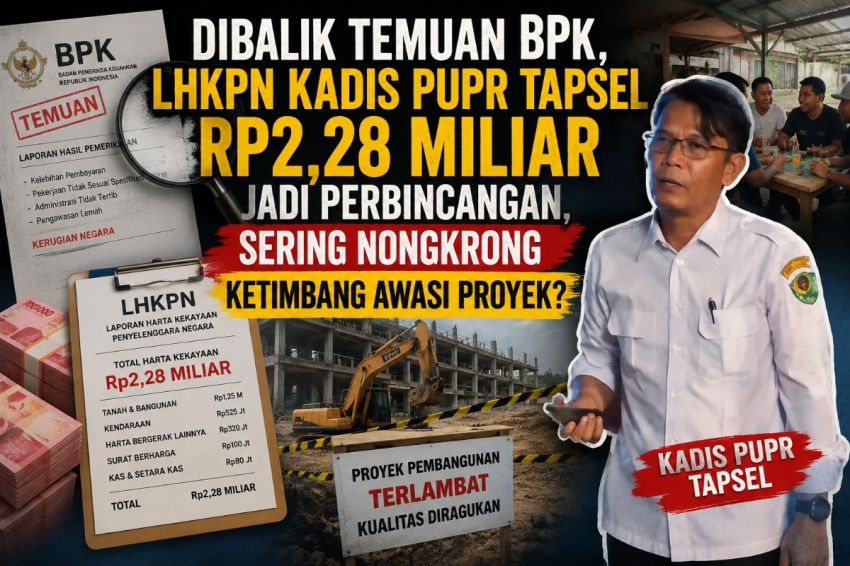 Dibalik Temuan BPK, LHKPN Kadis PUPR Tapsel Rp2,28 Miliar Jadi Perbincangan, Diduga Sering Nongkrong Ketimbang Awasi Proyek?
