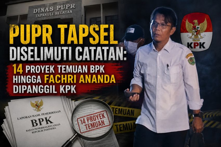 Kinerja Kadis PUPR Tapsel Disorot: Temuan BPK Rp1,345 Miliar, Proyek Bermasalah hingga Dipanggil KPK, Bupati Gus Irawan Diminta Segera Evaluasi