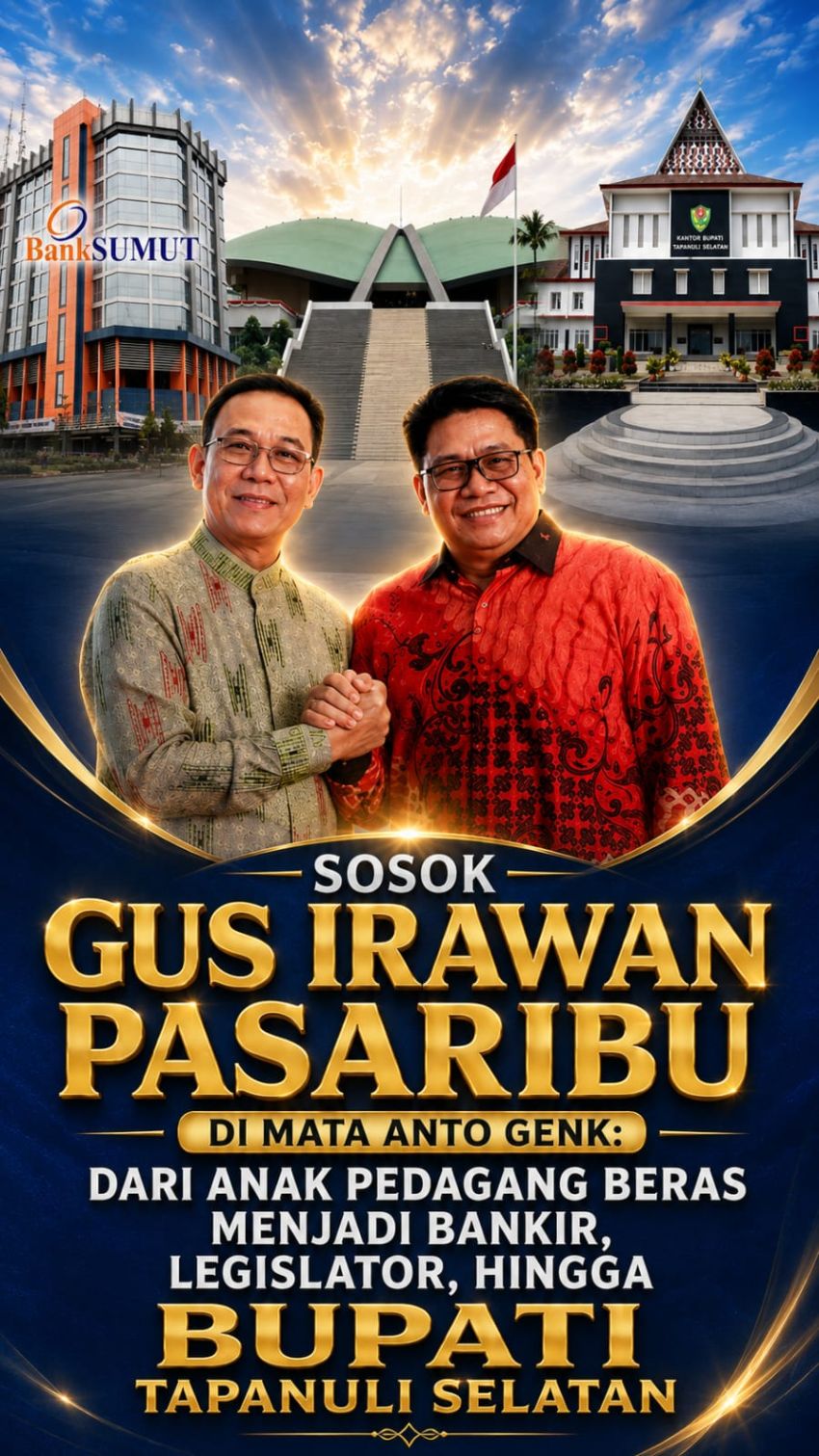 Sosok Gus Irawan Pasaribu di Mata Anto Genk: Dari Anak Pedagang Beras Menjadi Bankir, Legislator, hingga Bupati Tapanuli Selatan